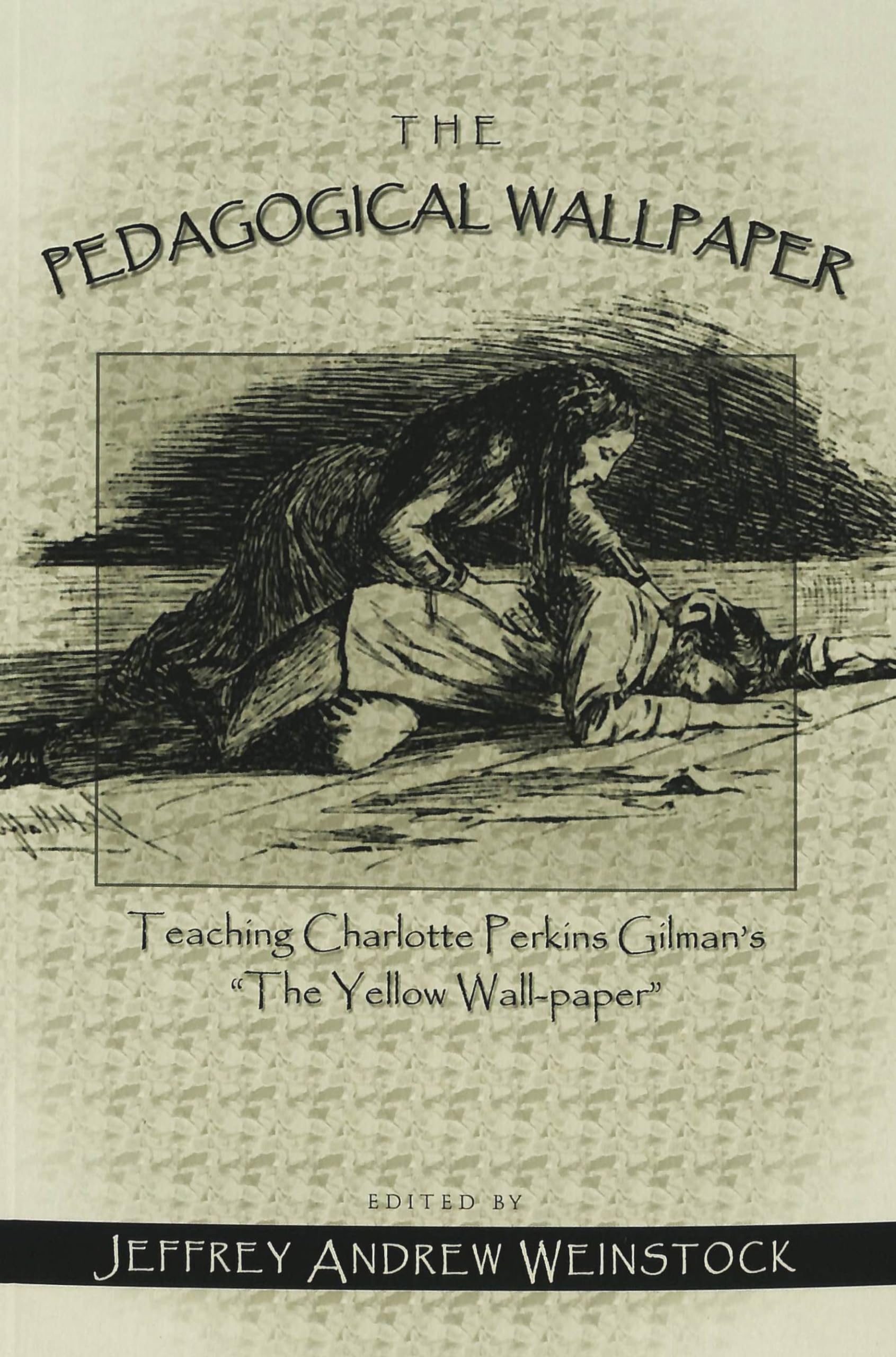 The Pedagogical Wallpaper: Teaching Charlotte Perkins Gilman'S The Yellow Wallpaper,New