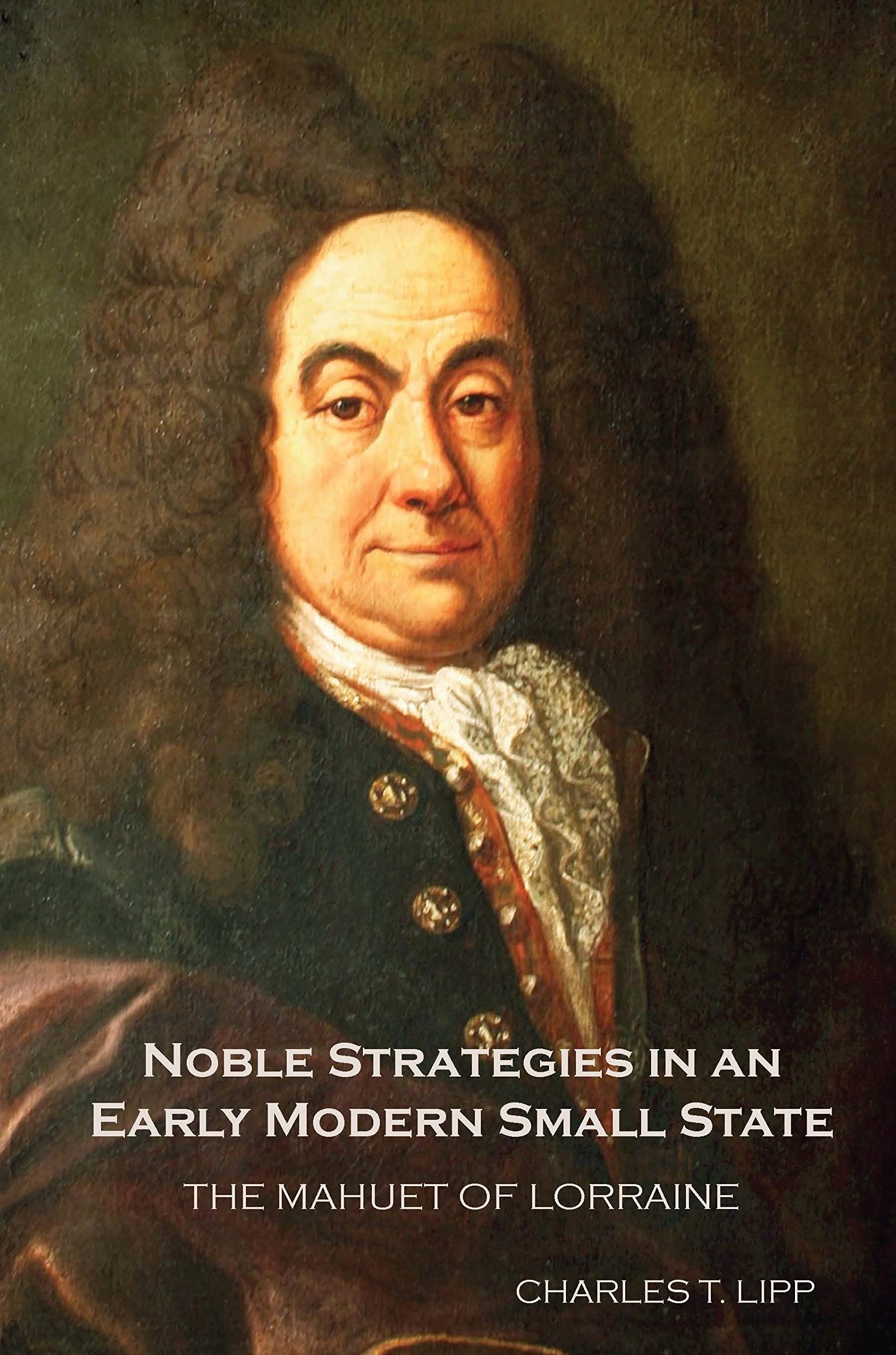 Noble Strategies in an Early Modern Small State: The Mahuet of Lorraine (Changing Perspectives on Early Modern Europe, 14),Used