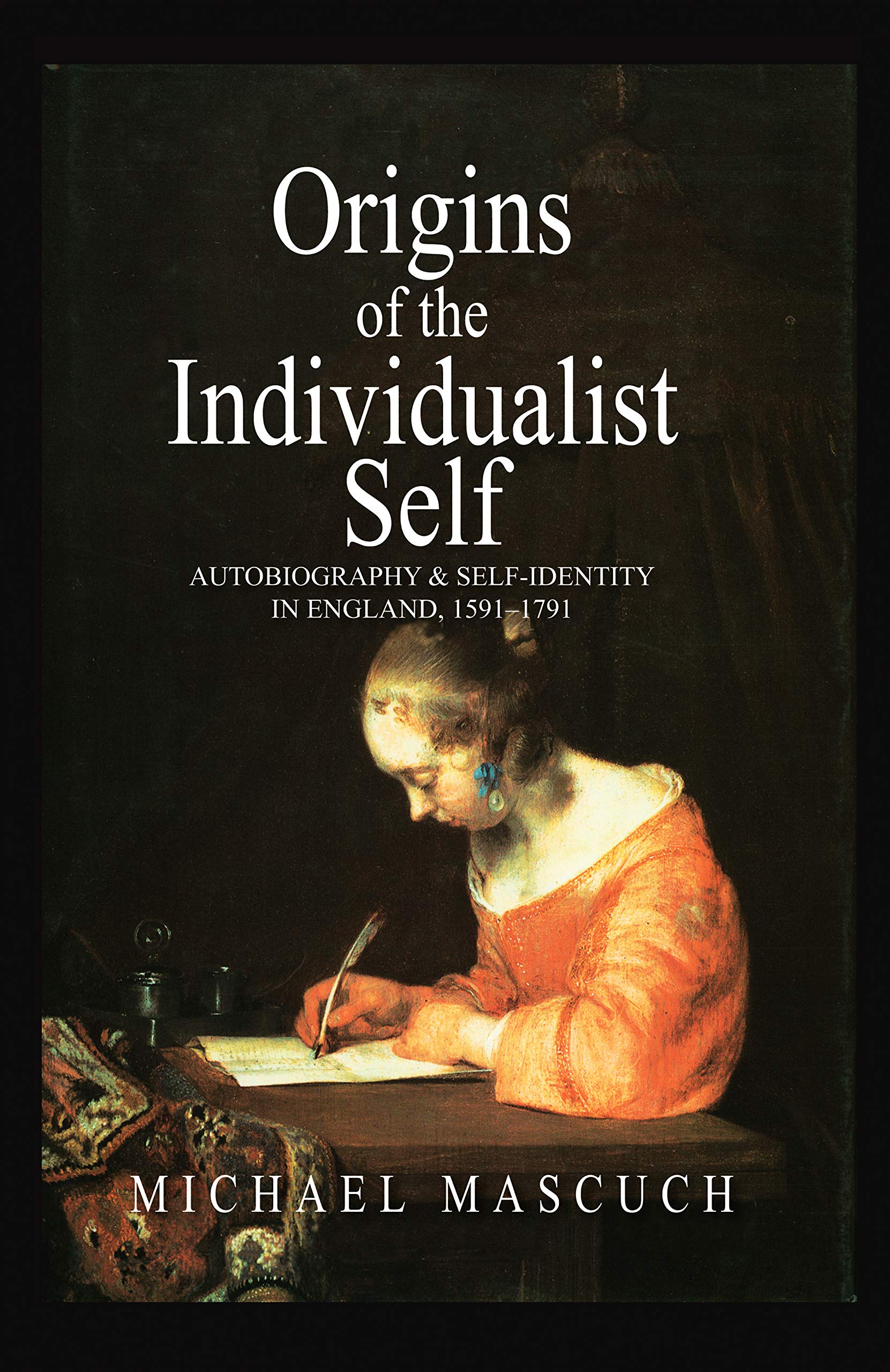 The Origins of the Individualist Self: Autobiography and SelfIdentity in England, 1591  1791,Used