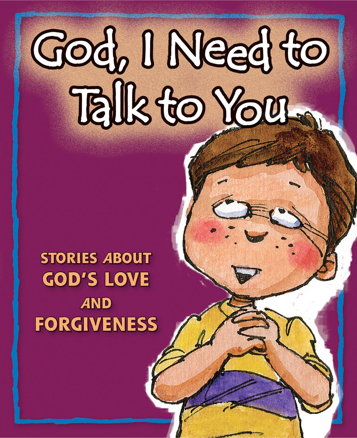 God, I Need To Talk To You: Stories About God'S Love And Forgiveness
