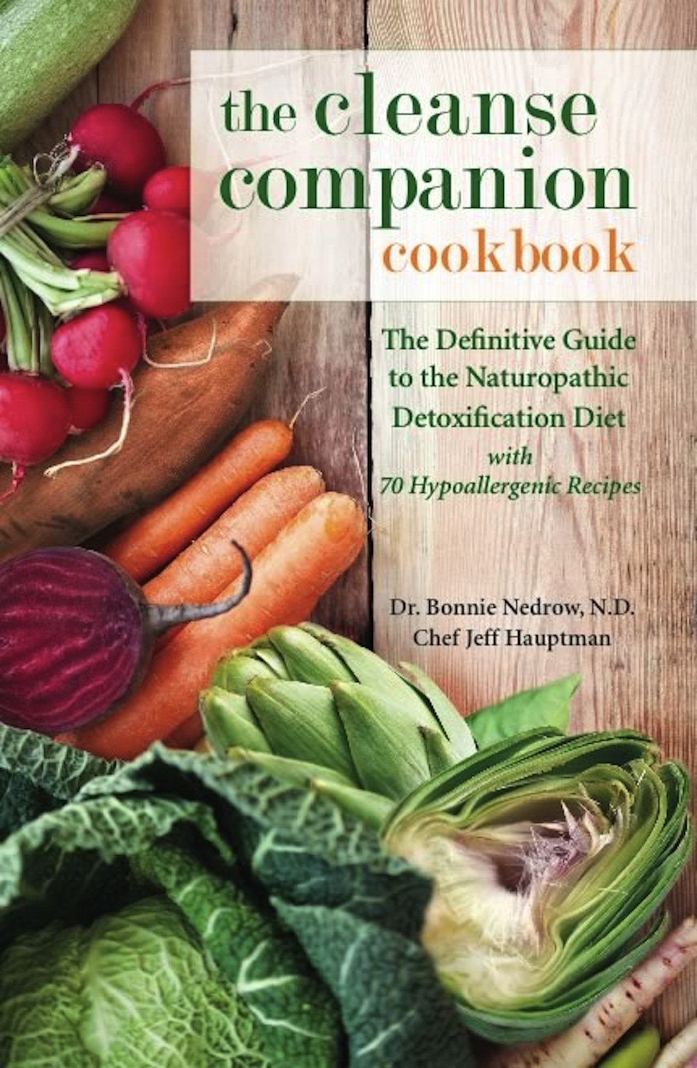 The Cleanse Companion Cookbook: The Definitive Guide To The Naturopathic Detoxification Diet With 70 Hypoallergenic Recipes