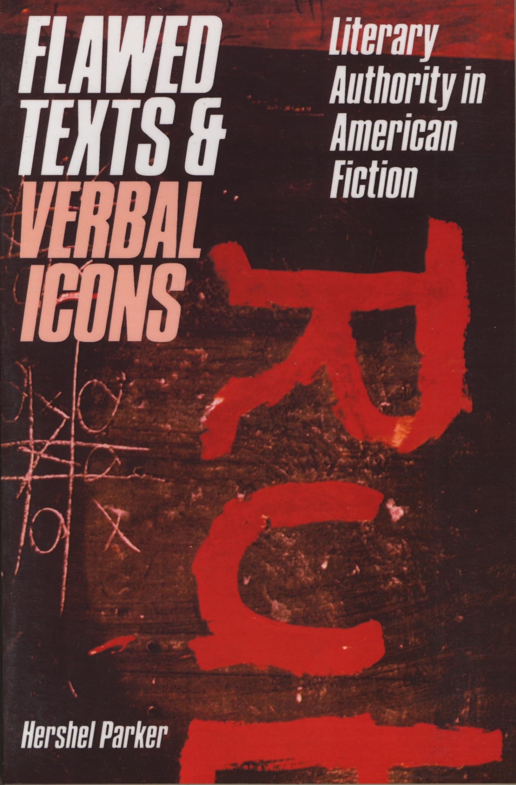 Flawed Texts and Verbal Icons: Literary Authority and American Fiction,Used