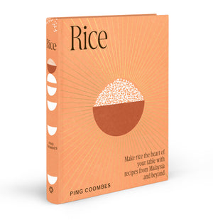Rice: Make Rice The Heart Of Your Table With Recipes From Malaysia And Beyond