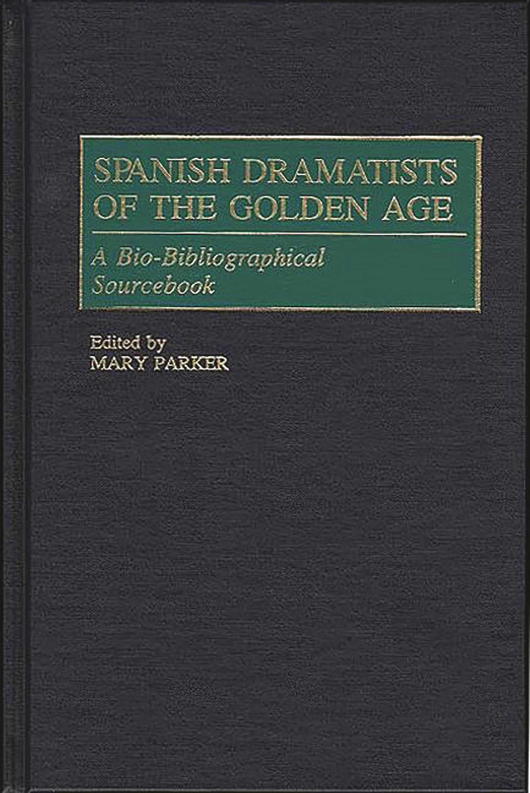 Spanish Dramatists of the Golden Age: A BioBibliographical Sourcebook (Studies in American Religion; 67),New