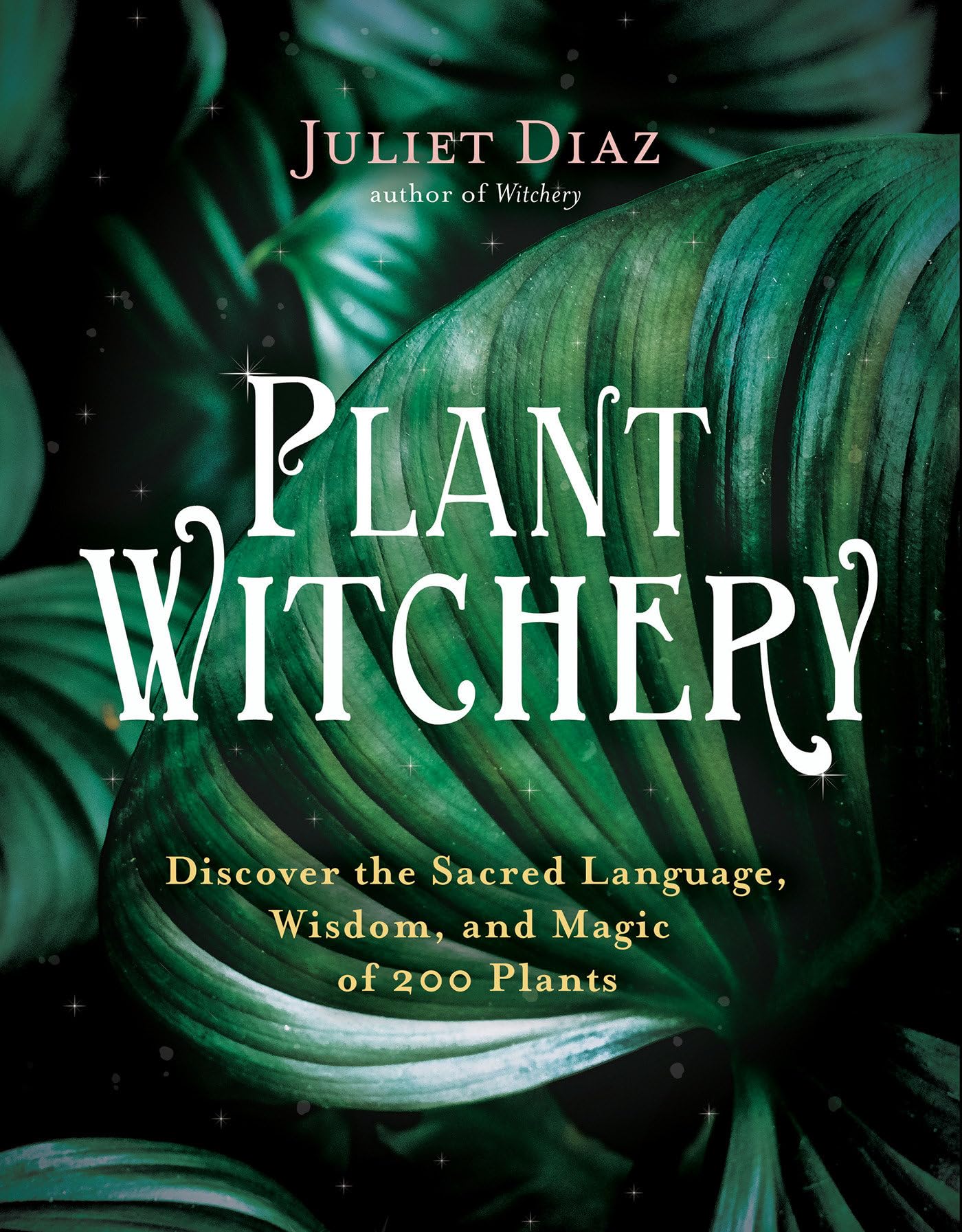 Plant Witchery: Discover the Sacred Language, Wisdom, and Magic of 200 Plants,Used