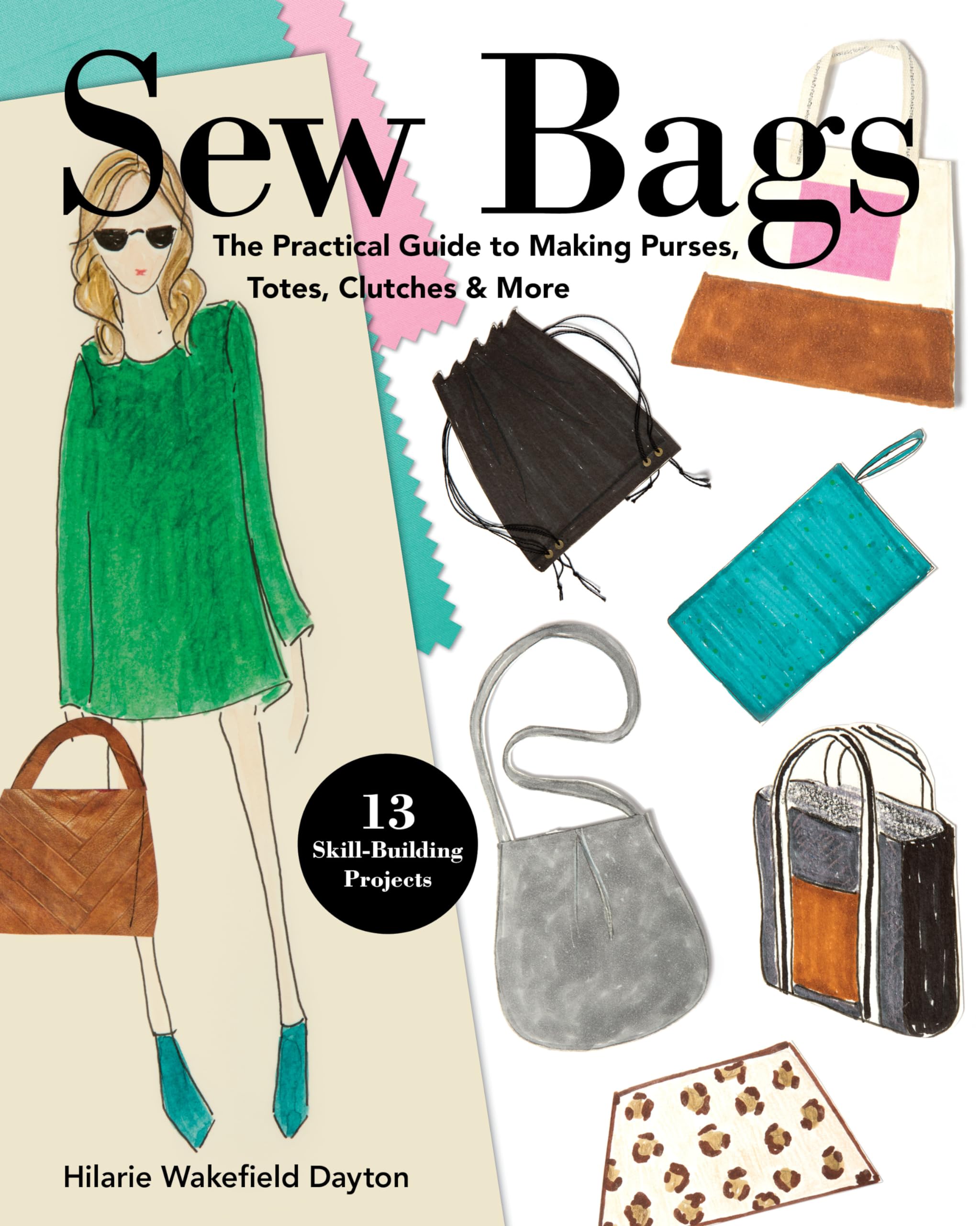 Sew Bags: The Practical Guide To Making Purses, Totes, Clutches & More; 13 Skillbuilding Projects,Used