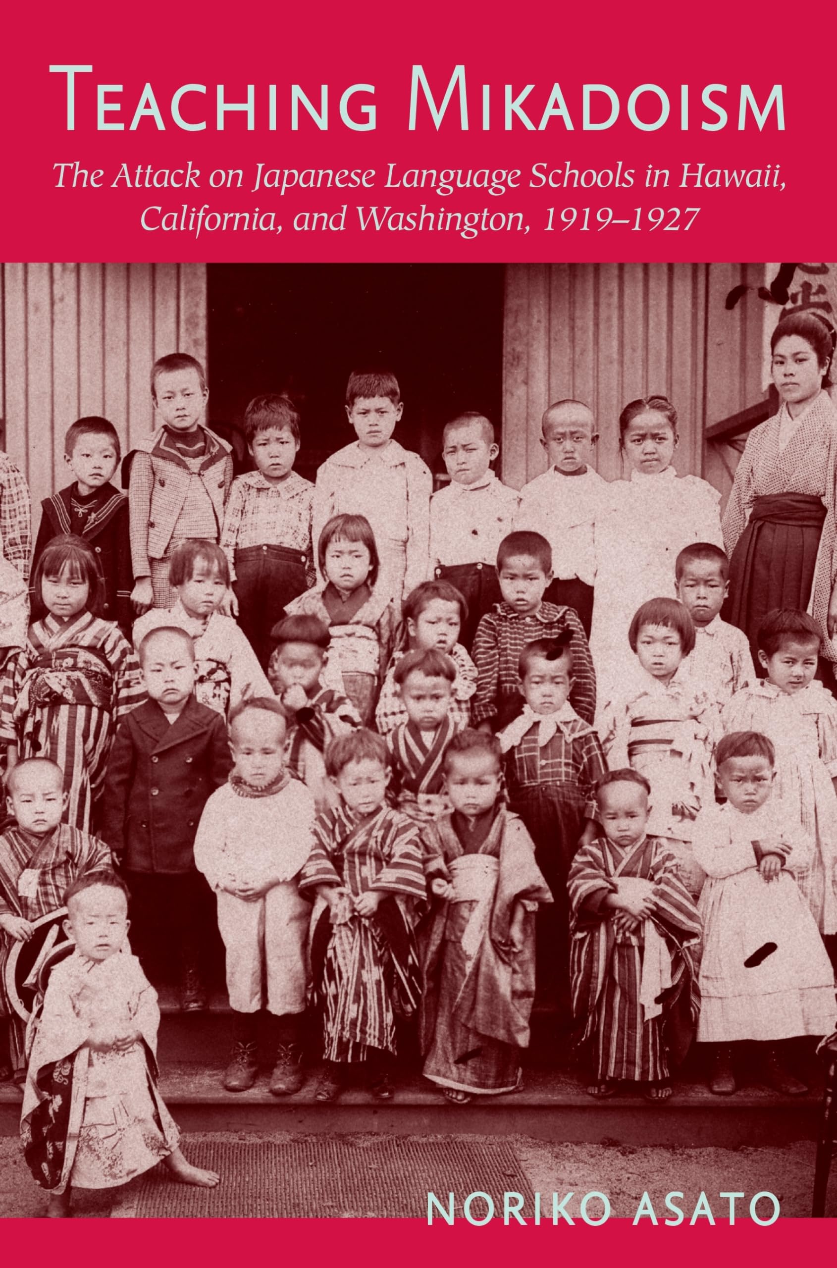 Teaching Mikadoism: The Attack On Japanese Language Schools In Hawaii, California, And Washington, 19191927,Used