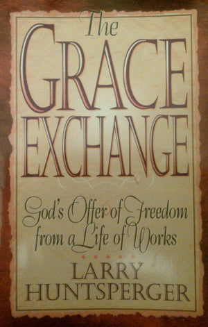 The Grace Exchange: God's Offer of Freedom from a Life of Works,New