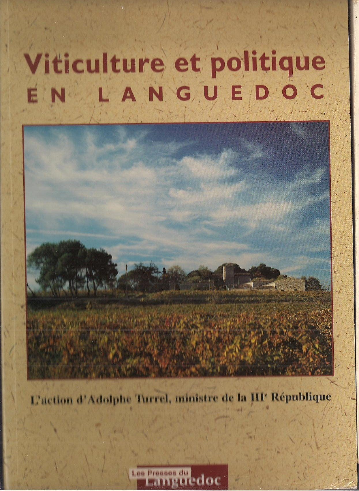 Viticulture et politique en Languedoc  l'action d'Adolphe Turrel, ministre de la IIIe Rpublique,Used