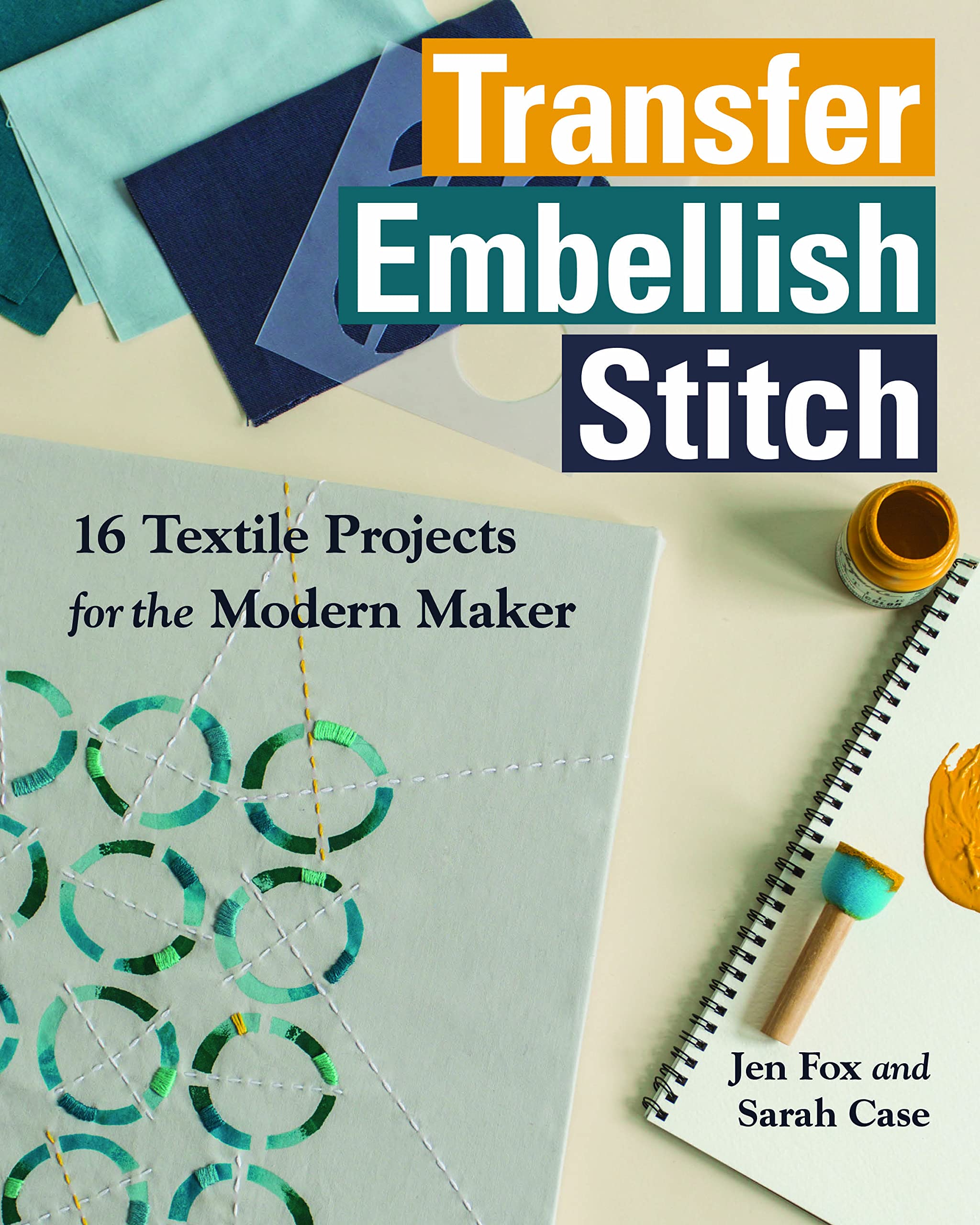 Transfer  Embellish  Stitch: 16 Textile Projects For The Modern Maker,Used
