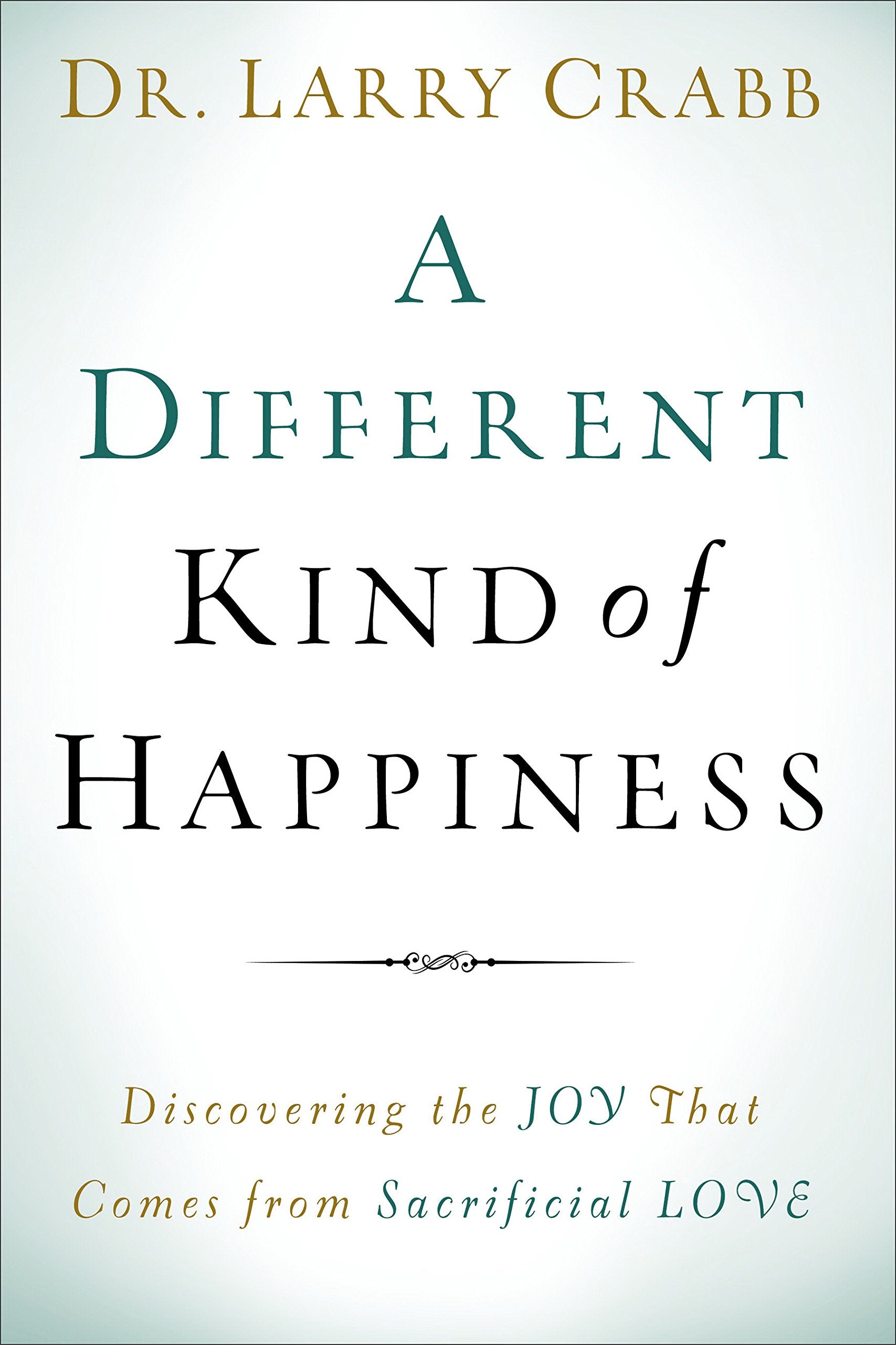 A Different Kind Of Happiness: Discovering The Joy That Comes From Sacrificial Love,New