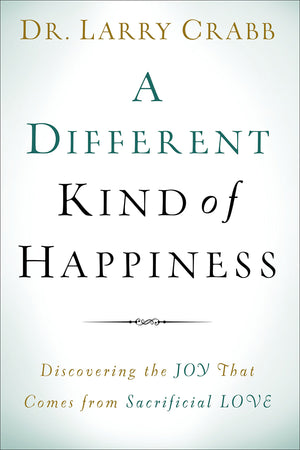 A Different Kind Of Happiness: Discovering The Joy That Comes From Sacrificial Love,New