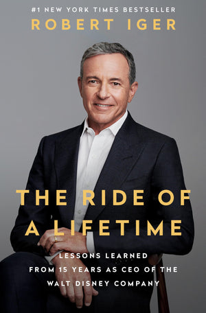 The Ride Of A Lifetime: Lessons Learned From 15 Years As Ceo Of The Walt Disney Company