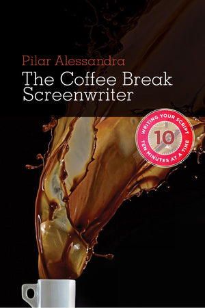 The Coffee Break Screenwriter: Writing Your Script Ten Minutes at a Time,New