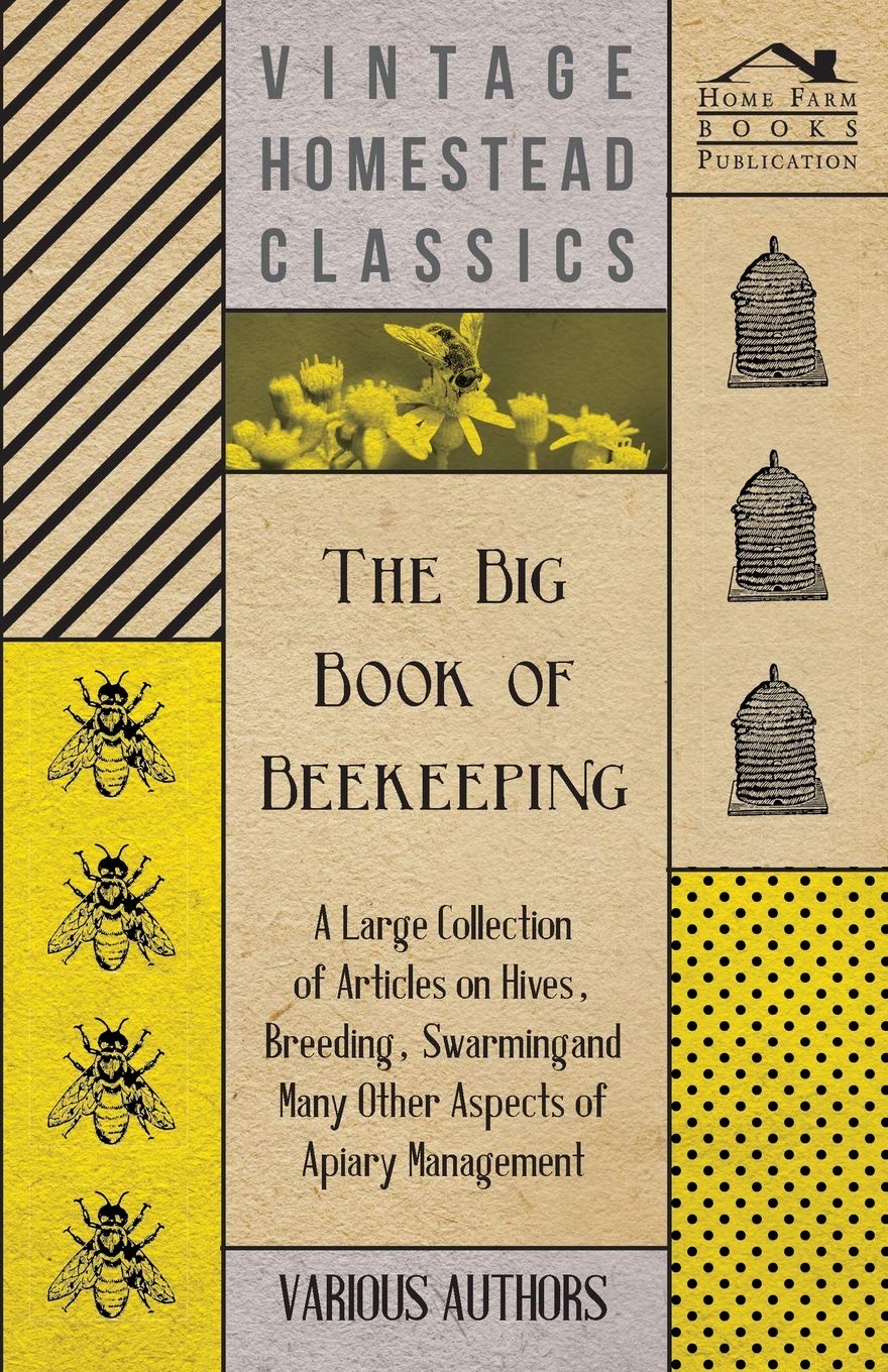 The Big Book Of Beekeeping  A Large Collection Of Articles On Hives, Breeding, Swarming And Many Other Aspects Of Apiary Manage,Used