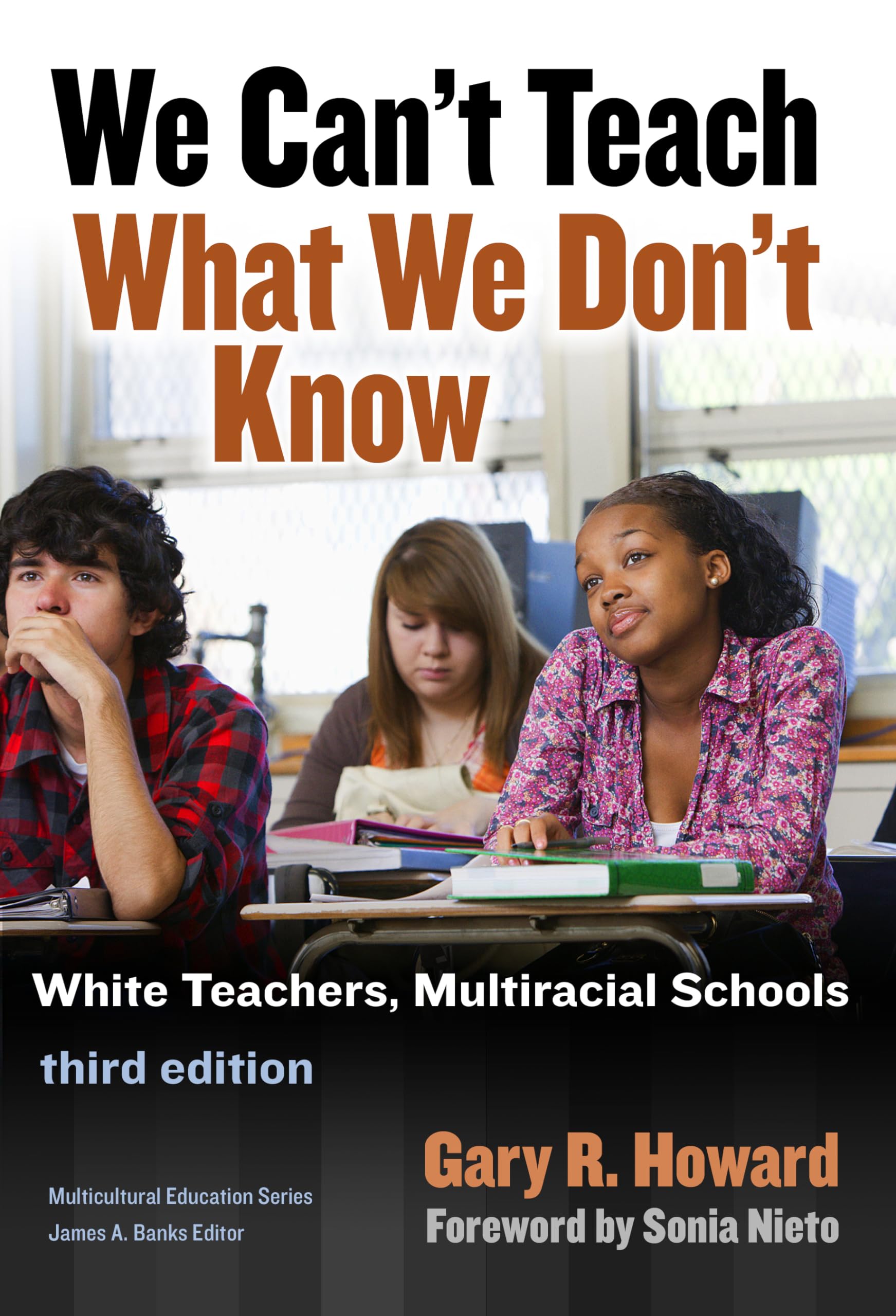 We Can'T Teach What We Don'T Know: White Teachers, Multiracial Schools (Multicultural Education Series)