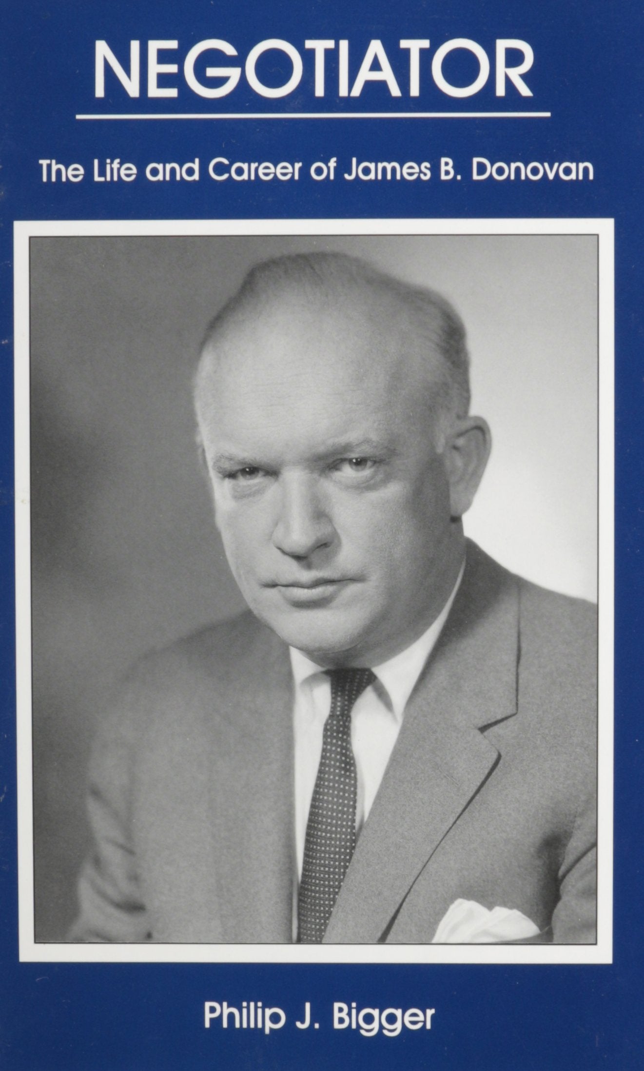 Negotiator: The Life And Career of James B. Donovan,Used