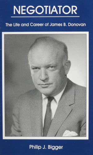 Negotiator: The Life And Career of James B. Donovan,Used