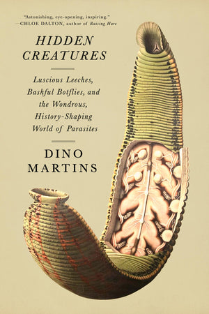 Hidden Creatures: Luscious Leeches, Bashful Botflies, And The Wondrous, HistoryShaping World Of Parasites