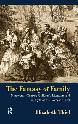 The Fantasy Of Family: Nineteenthcentury Children'S Literature And The Myth Of The Domestic Ideal (Children'S Literature And Cu,Used
