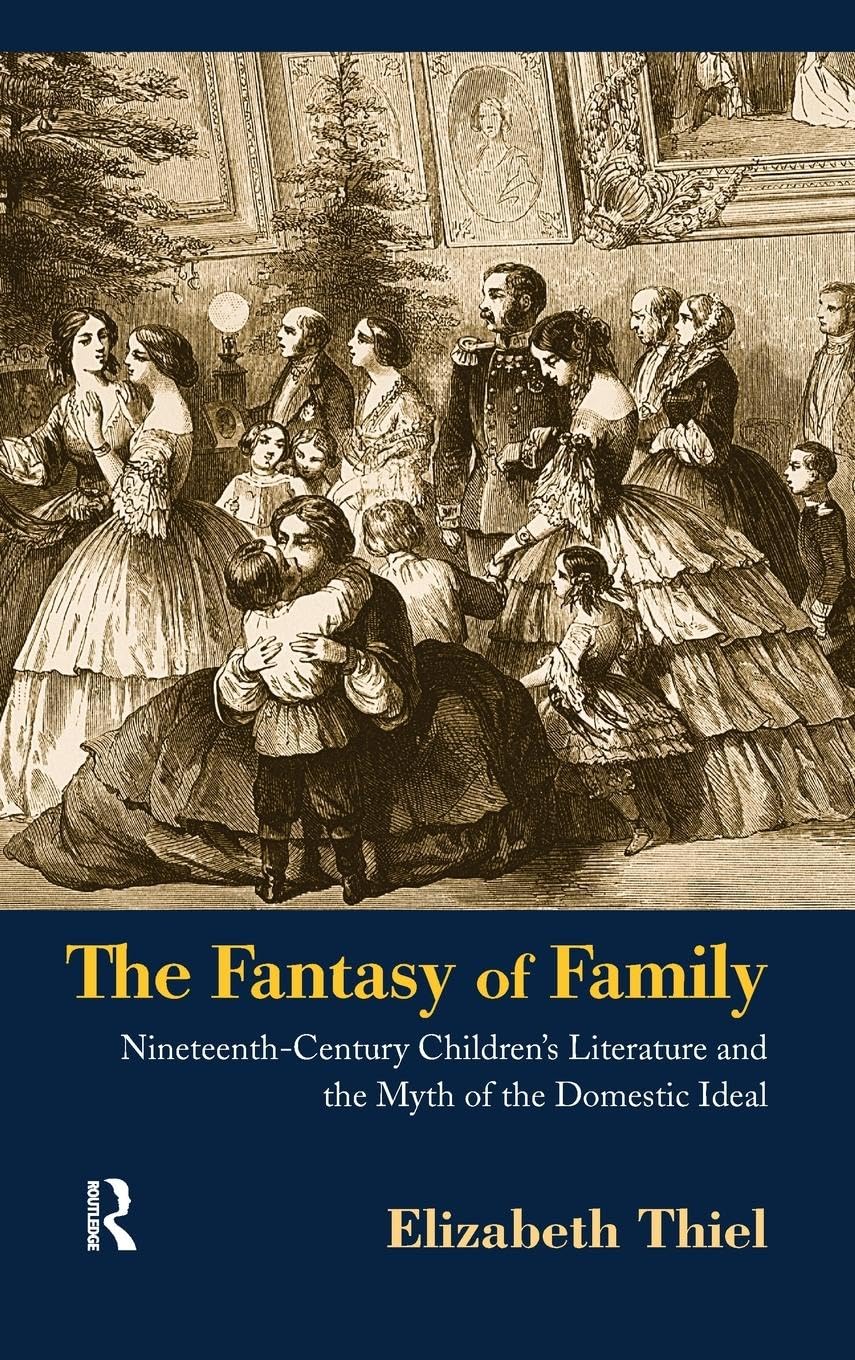 The Fantasy Of Family: Nineteenthcentury Children'S Literature And The Myth Of The Domestic Ideal (Children'S Literature And Cu,Used