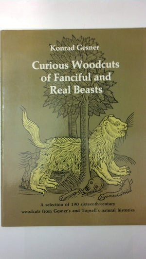 Curious Woodcuts Of Fanciful And Real Beasts: A Selection Of 19O Sixteenthcentury Woodcuts From Gesner'S And Topsell'S Natural,Used