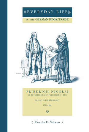 Everyday Life In The German Book Trade: Friedrich Nicolai As Bookseller And Publisher In The Age Of Enlightenment (Penn State Se