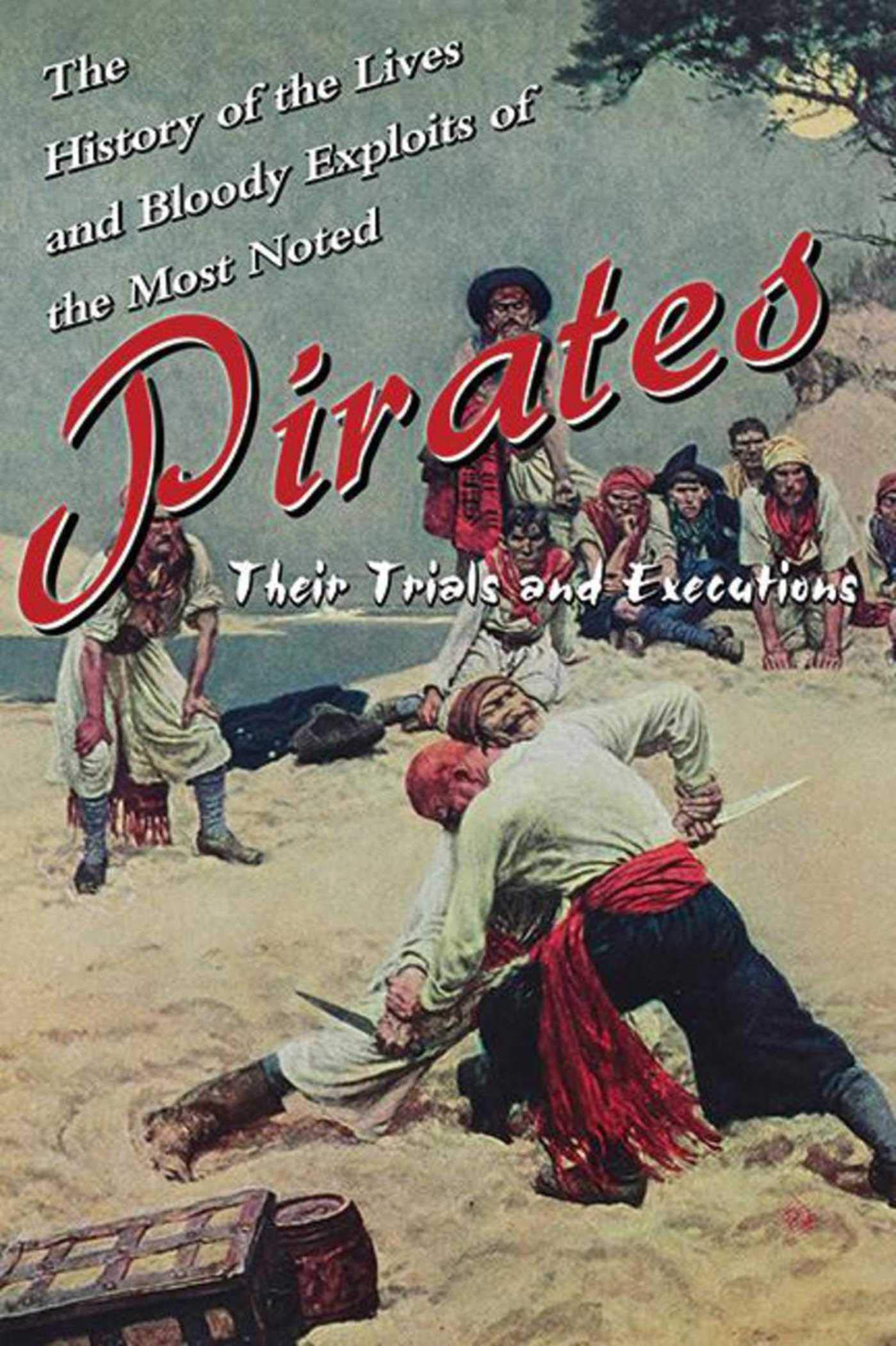 The History Of The Lives And Bloody Exploits Of The Most Noted Pirates: Their Trials And Executions,Used