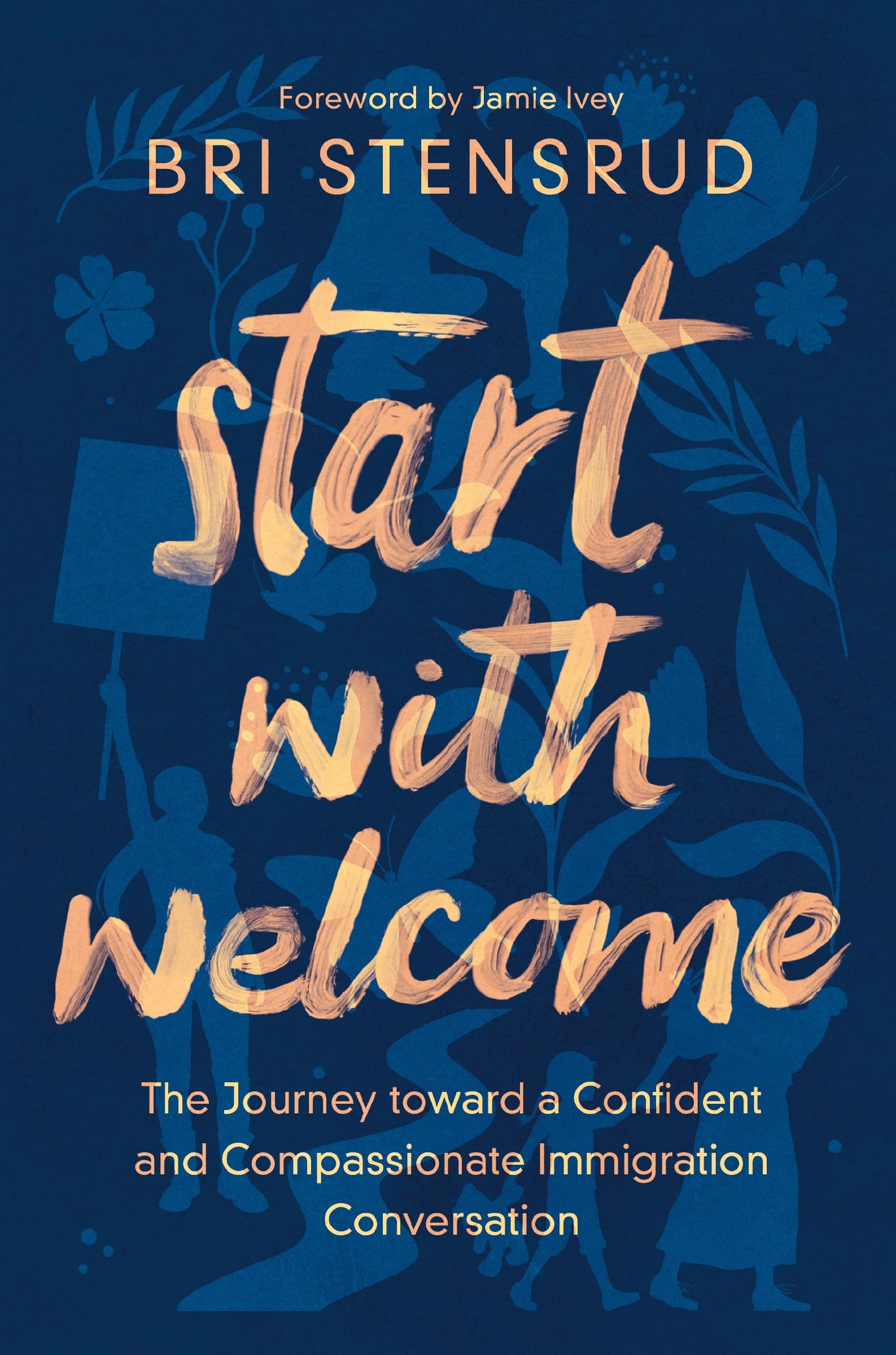Start With Welcome: The Journey Toward A Confident And Compassionate Immigration Conversation,New