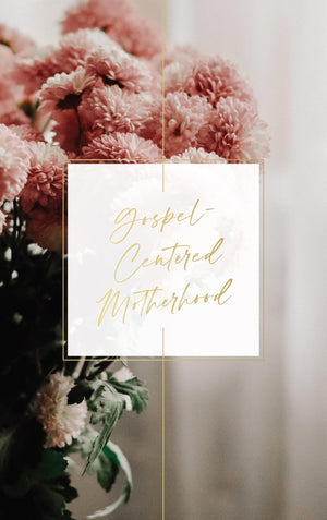 GospelCentered Motherhood