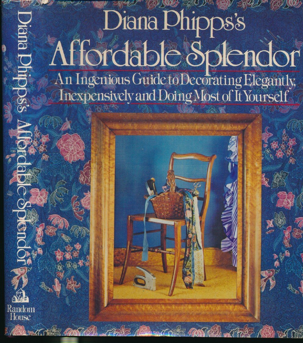 Diana Phippss Affordable Splendor: An Ingenious Guide to Decorating Elegantly, Inexpensively, and Doing Most of It Yourself.