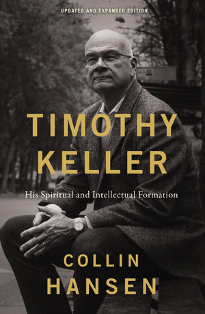 Timothy Keller, Updated And Expanded Edition: His Spiritual And Intellectual Formation