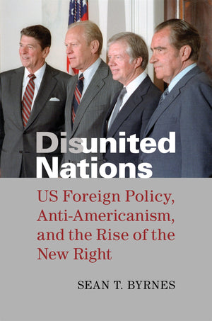 Disunited Nations: Us Foreign Policy, Antiamericanism, And The Rise Of The New Right-new,New