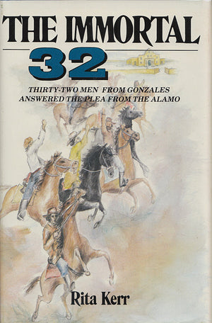 The Immortal 32: Thirtytwo Men From Gonzales Answered The Plea From The Alamo