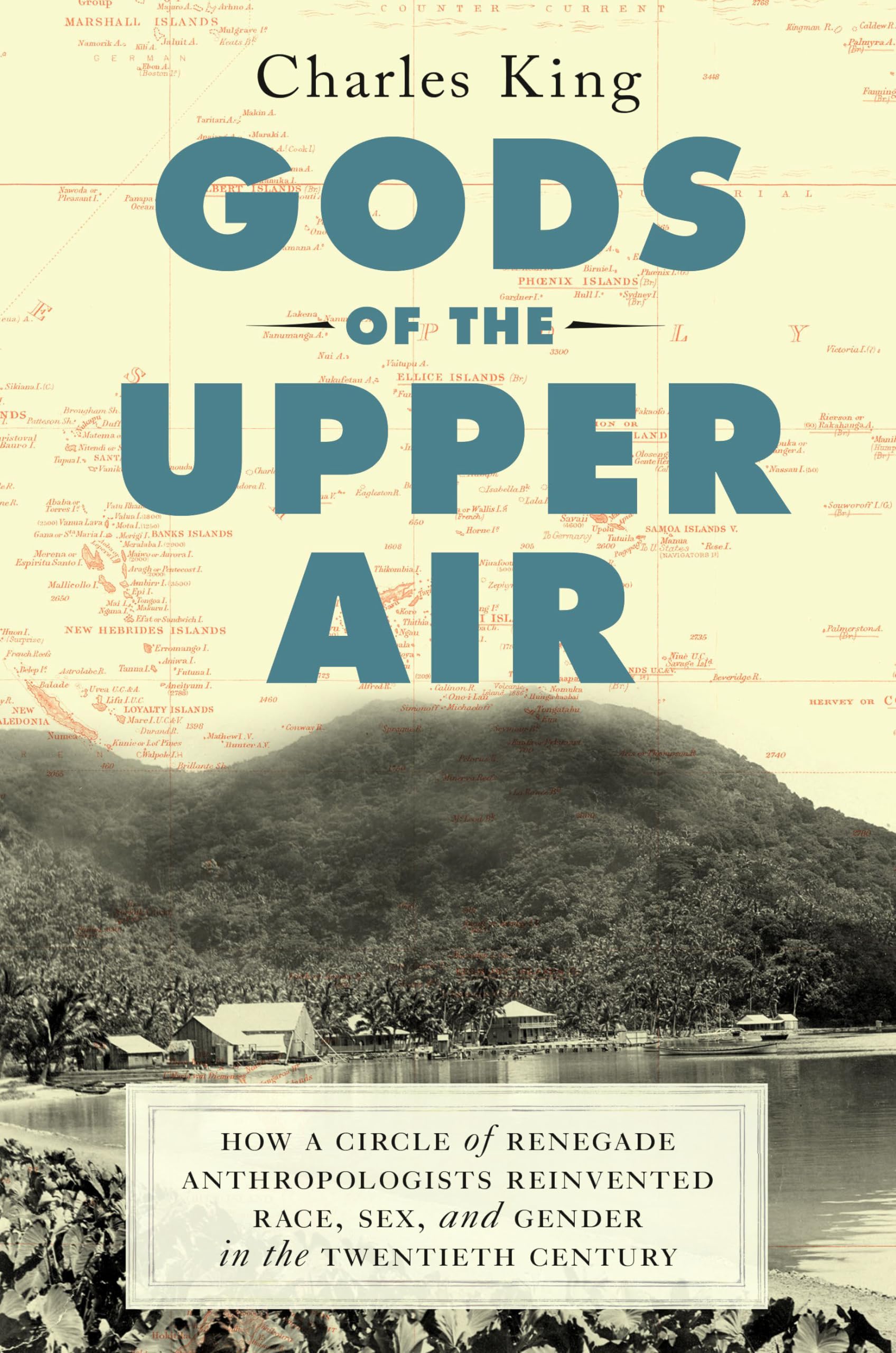 Gods Of The Upper Air: How A Circle Of Renegade Anthropologists Reinvented Race, Sex, And Gender In The Twentieth Century,New