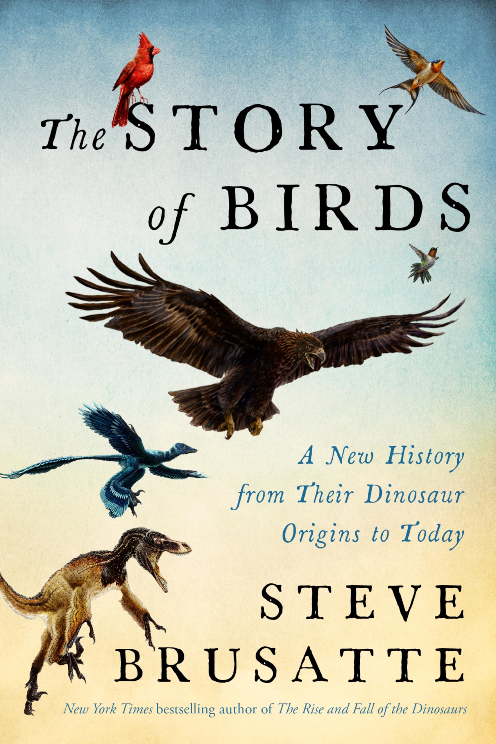 The Story Of Birds: A New History From Their Dinosaur Origins To The Present