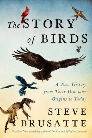 The Story Of Birds: A New History From Their Dinosaur Origins To The Present