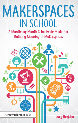 Makerspaces in School: A MonthbyMonth Schoolwide Model for Building Meaningful Makerspaces,New