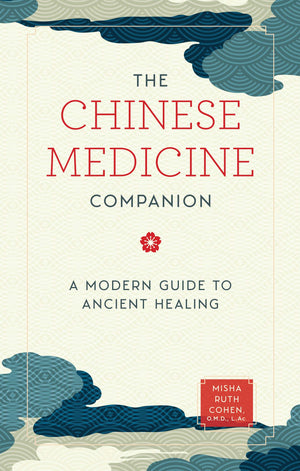 The Chinese Medicine Companion: A Modern Guide To Ancient Healing