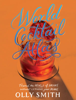 World Cocktail Atlas: Travel The World Of Drinks Without Leaving Home  Over 230 Cocktail Recipes,New