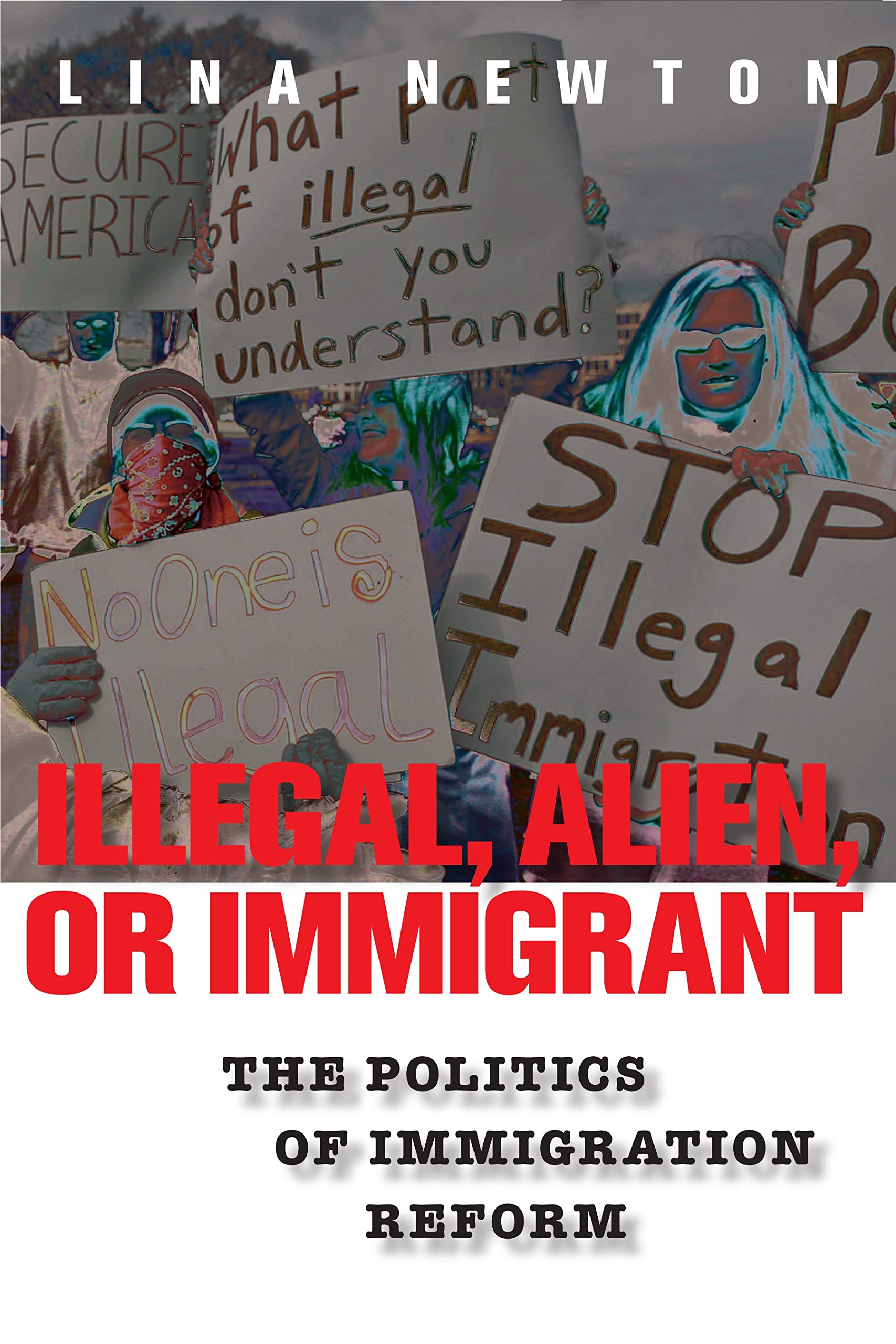 Illegal, Alien, Or Immigrant: The Politics Of Immigration Reform,New