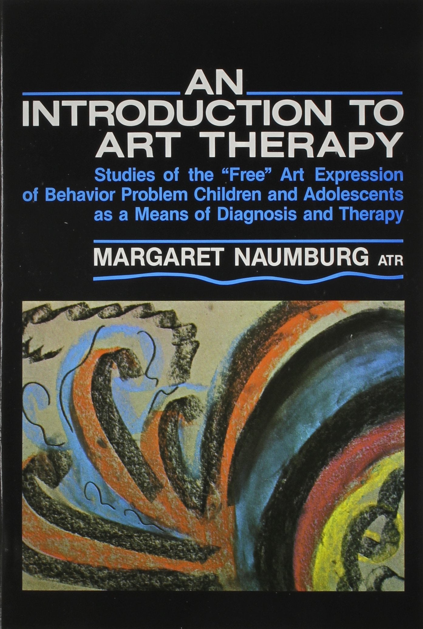 An Introduction To Art Therapy: Studies Of The Free Art Expression Of Behavior Problem Children And Adolescents As A Means Of