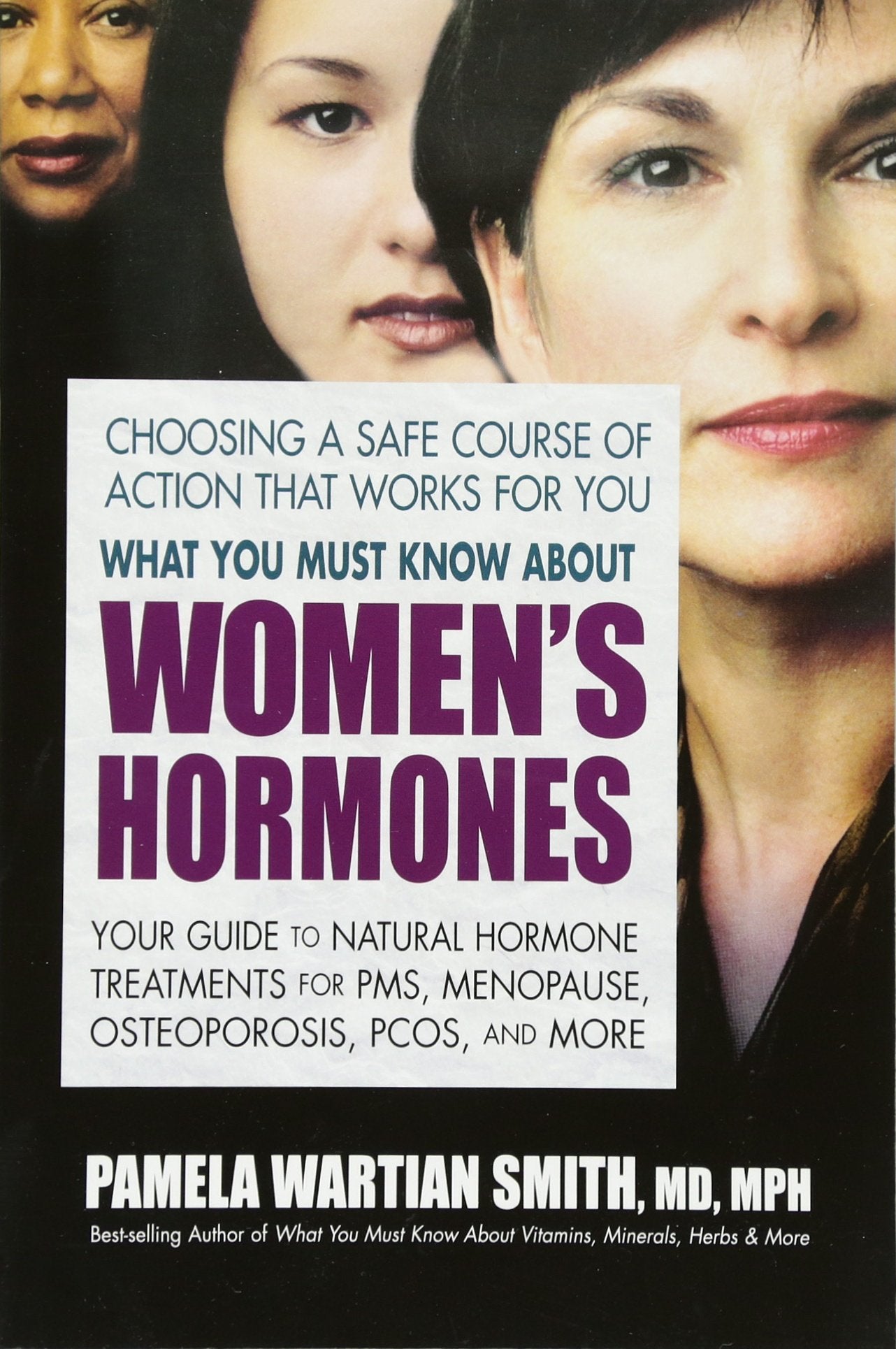 What You Must Know About Womens Hormones: Your Guide to Natural Hormone Treatments for PMS, Menopause, Osteoporosis, PCOS, and