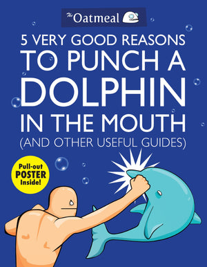 5 Very Good Reasons to Punch a Dolphin in the Mouth (And Other Useful Guides) (Volume 1) (The Oatmeal),Used