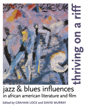 Thriving On A Riff: Jazz & Blues Influences In African American Literature And Film