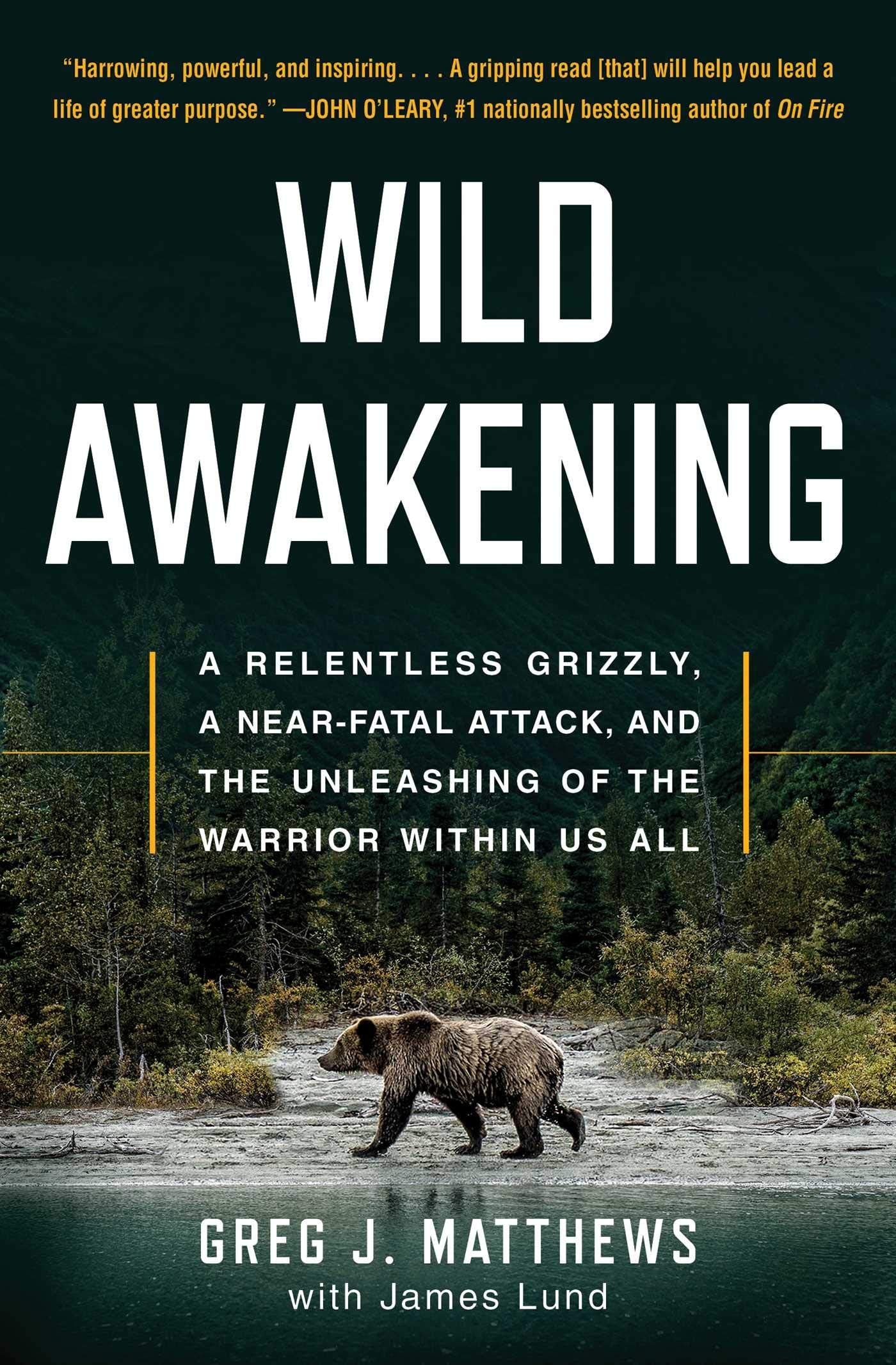 Wild Awakening: A Relentless Grizzly, a NearFatal Attack, and the Unleashing of the Warrior Within Us All,Used