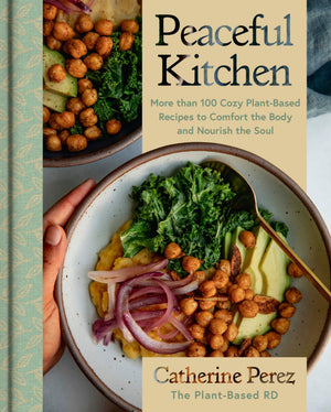 Peaceful Kitchen: More than 100 Cozy PlantBased Recipes to Comfort the Body and Nourish the Soul