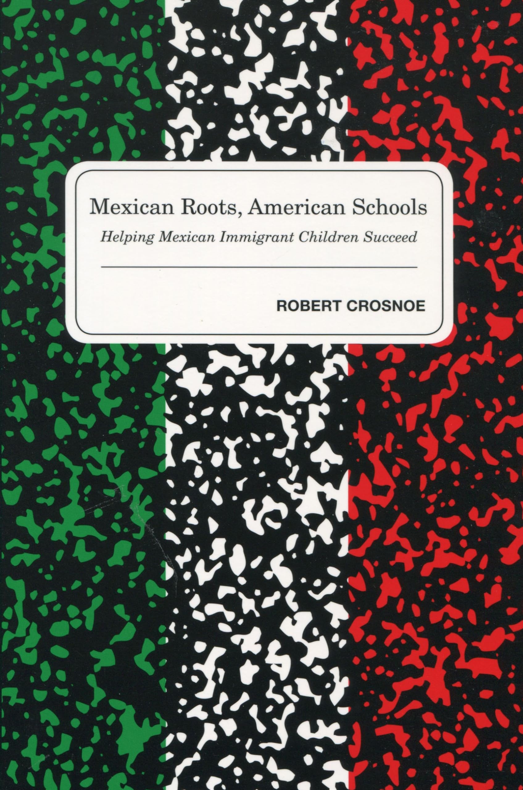 Mexican Roots, American Schools: Helping Mexican Immigrant Children Succeed,Used