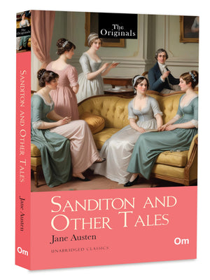 Sanditon And Other Tales By Jane Austen | Romance & Satire | Timeless Regency Fiction And Literary Fragments | The Original Unabridged Classics