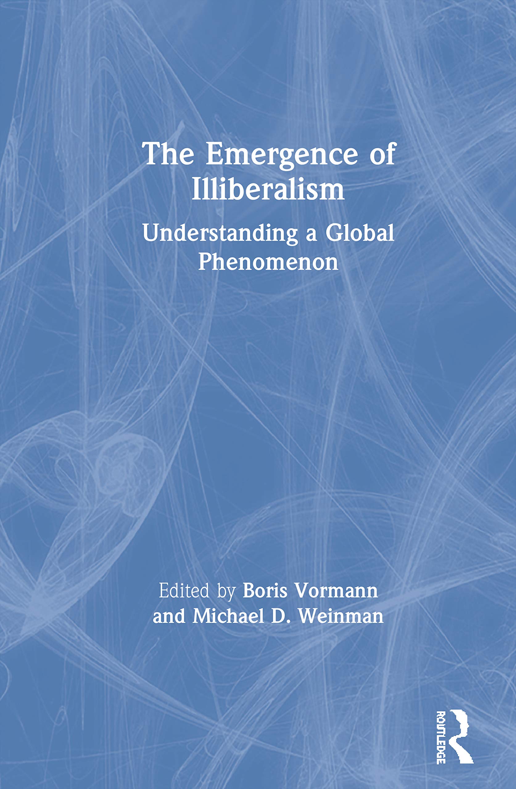 The Emergence of Illiberalism: Understanding a Global Phenomenon,New